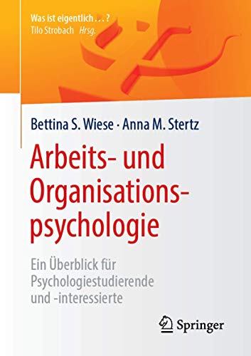 Arbeits- und Organisationspsychologie: Ein Überblick für Psychologiestudierende und -interessierte (Was ist eigentlich …?) von Springer