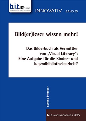 Bild(er)leser wissen mehr!: Das Bilderbuch als Vermittler von "Visual Literacy": Eine Aufgabe für die Kinder- und Jugendbibliotheksarbeit? (B.I.T.online INNOVATIV) von b.i.t.verlag gmbh