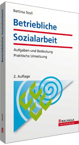 Betriebliche Sozialarbeit: Aufgaben und Bedeutung; Praktische Umsetzung von Walhalla und Praetoria