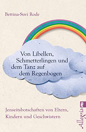 Von Libellen, Schmetterlingen und dem Tanz auf dem Regenbogen: Jenseitsbotschaften von Kindern, Eltern und Geschwistern von Ullstein Taschenbuchvlg.