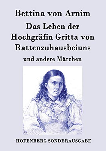 Das Leben der Hochgräfin Gritta von Rattenzuhausbeiuns: und andere Märchen von Hofenberg