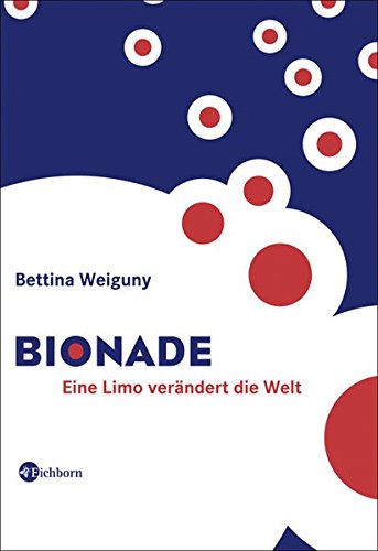 Bionade: Eine Limo verändert die Welt Bionade: Eine Limo verändert die Welt von Eichborn Verlag