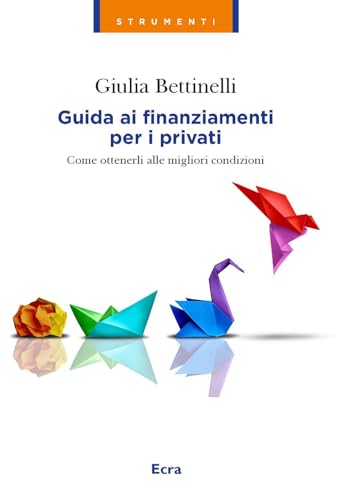 Guida ai finanziamenti per i privati. Come ottenerli alle migliori condizioni (Strumenti) von Ecra