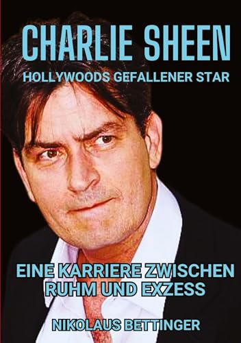 Charlie Sheen - Hollywoods Gefallener Star: Eine Karriere zwischen Ruhm und Exzess Charlie Sheen - Hollywoods Gefallener Star: Eine Karriere zwischen Ruhm und Exzess von tredition