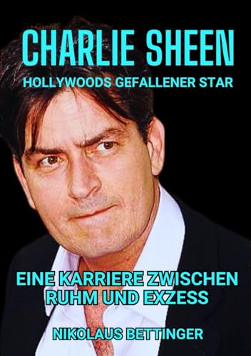 Charlie Sheen -Hollywoods Gefallener Star: Eine Karriere zwischen Ruhm und Exzess von Independently published