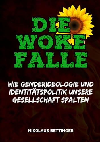 Die Woke-Falle - Wie Genderideologie und Identitätspolitik unsere Gesellschaft spalten Die Woke-Falle - Wie Genderideologie und Identitätspolitik unsere Gesellschaft spalten von Independently published