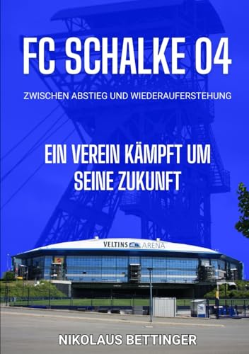 FC Schalke 04 - Zwischen Abstieg und Wiederauferstehung: Ein Verein kämpft um seine Zukunft FC Schalke 04 - Zwischen Abstieg und Wiederauferstehung: Ein Verein kämpft um seine Zukunft von Independently published