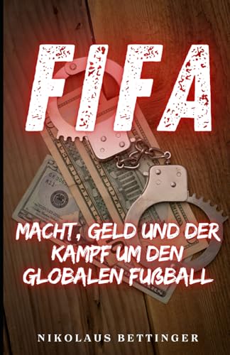 FIFA: Macht, Geld und der Kampf um den globalen Fußball FIFA: Macht, Geld und der Kampf um den globalen Fußball von Independently published