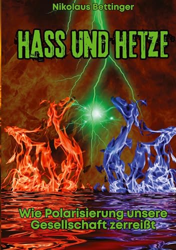 Hass und Hetze: Wie Polarisierung unsere Gesellschaft zerreißt Hass und Hetze: Wie Polarisierung unsere Gesellschaft zerreißt von tredition