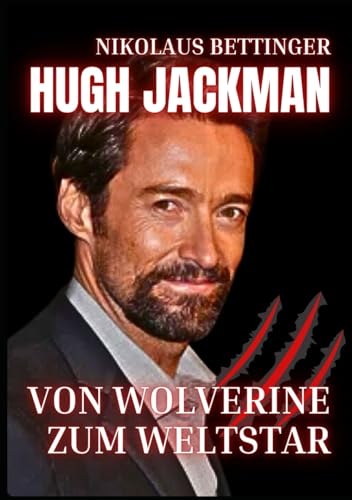 Hugh Jackman - Von Wolverine zum Weltstar Hugh Jackman - Von Wolverine zum Weltstar von Independently published