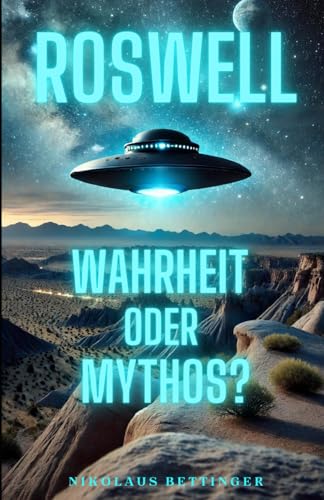 Roswell: Wahrheit oder Mythos? Roswell: Wahrheit oder Mythos? von Independently published