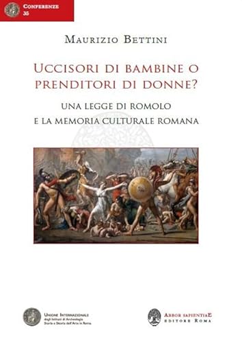 Uccisori di bambine o prenditori di donne? Una legge di Romolo e la memoria culturale romana (Conferenze dell'Unione) von Arbor Sapientiae Editore