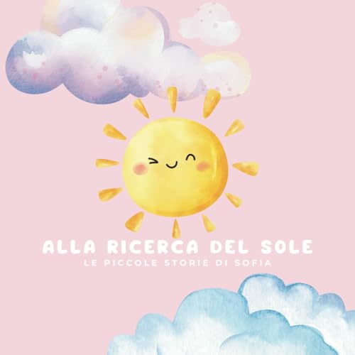 Alla Ricerca del Sole: Le Piccole Storie di Sofia von Independently published