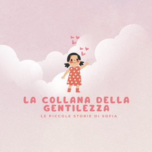 La Collana della Gentilezza: Le Piccole Storie di Sofia von Independently published