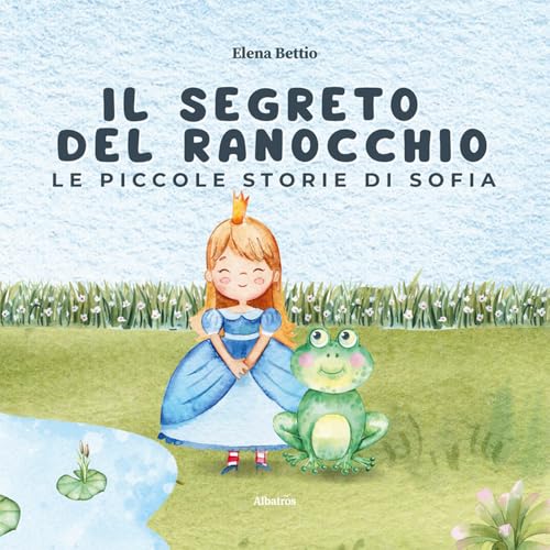 Le piccole storie di Sofia. Il segreto del ranocchio. Ediz. illustrata (Nuove voci. Fabulae) von Gruppo Albatros Il Filo