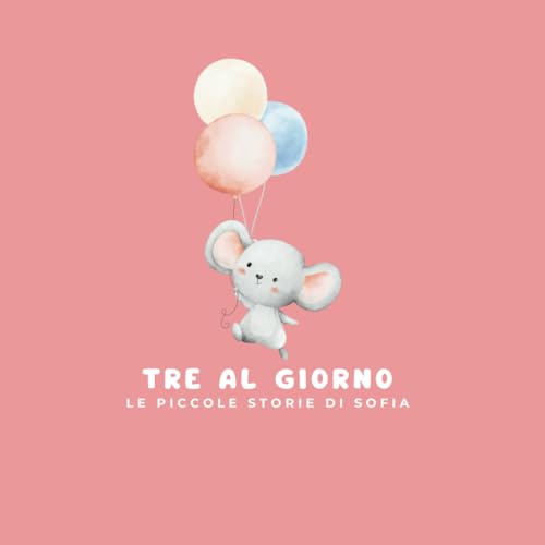 Tre al Giorno: Le Piccole Storie di Sofia von Independently published