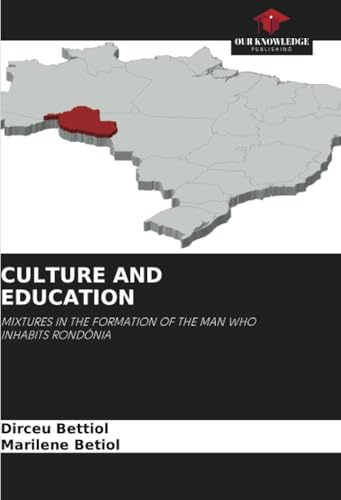 CULTURE AND EDUCATION: MIXTURES IN THE FORMATION OF THE MAN WHO INHABITS RONDÔNIA von Our Knowledge Publishing