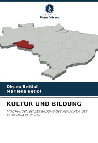 KULTUR UND BILDUNG: MISCHUNGEN BEI DER BILDUNG DES MENSCHEN, DER RONDÔNIA BEWOHNT von Verlag Unser Wissen