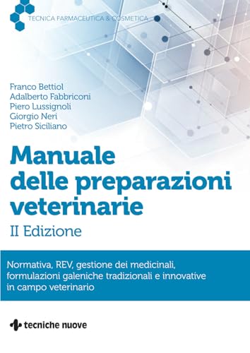 Manuale delle preparazioni veterinarie. Normativa, REV, gestione dei medicinali, formulazioni galeniche tradizionali e innovative in campo veterinario (Tecnica farmaceutica e cosmetica) von Tecniche Nuove