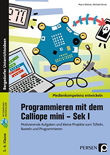 Programmieren mit dem Calliope mini - Sek I: Motivierende Aufgaben und kleine Projekte zum Tüfteln, Basteln und Programmieren (5. und 6. Klasse) von Persen Verlag i.d. AAP
