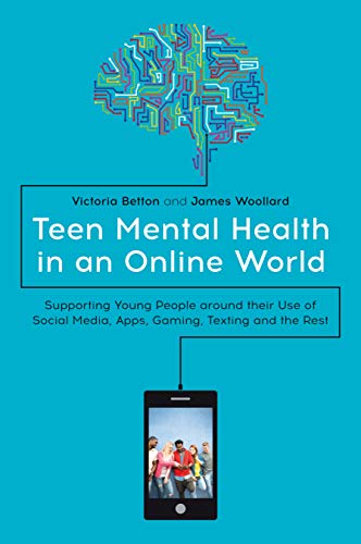 Teen Mental Health in an Online World: Supporting Young People around their Use of Social Media, Apps, Gaming, Texting and the Rest von Jessica Kingsley Publishers