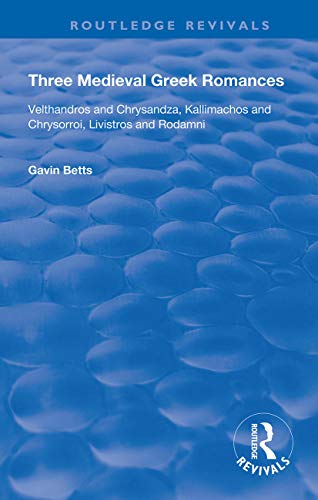 Three Medieval Greek Romances: Velthandros and Chrysandza, Kallimachos and Chrysorroi, Livistros and Rodamni (Routledge Revivals)