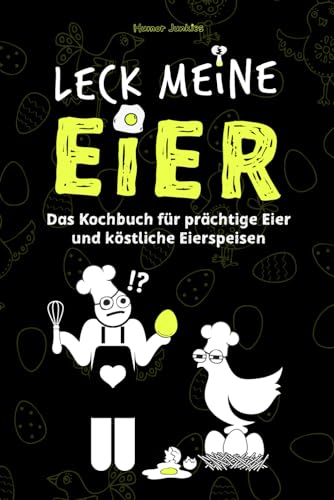 LECK MEINE EIER - Ein lustiges Kochbuch für richtig geile Eier: eine lustige Geschenkidee (Humor Junkies) von Independently published