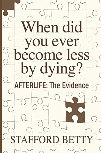 When Did You Ever Become Less By Dying? AFTERLIFE: The Evidence von White Crow Books
