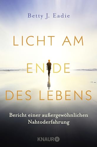 Licht am Ende des Lebens: Bericht einer außergewöhnlichen Nahtoderfahrung von Droemer Knaur*