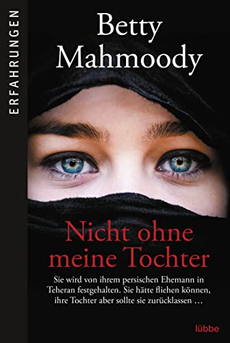 Nicht ohne meine Tochter: Betty Mahmoody, von ihrem persischen Ehemann in Teheran festgehalten, hätte fliehen können, ... von Lübbe