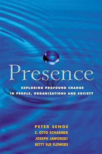 Presence: Exploring Profound Change in People, Organizations and Society