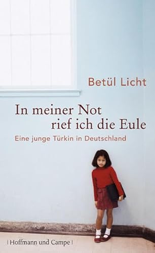 In meiner Not rief ich die Eule: Eine junge Türkin in Deutschland (Wahre Geschichten)
