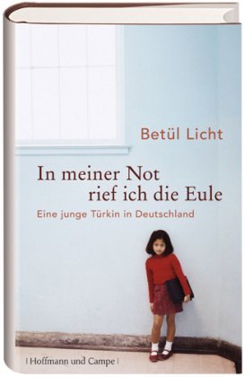 In meiner Not rief ich die Eule: Eine junge Türkin in Deutschland (Wahre Geschichten)