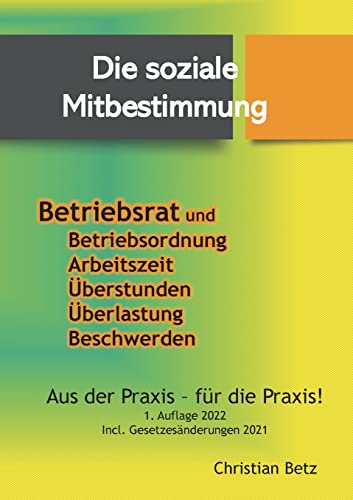Betriebsrat und Mitbestimmung: Soziale Mitbestimmung: Betriebsrat und Betriebsordnung, Arbeitszeit, Über stunden, Überlastung, Beschwerden