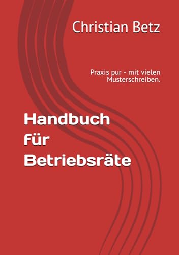 Handbuch für Betriebsräte: Praxis pur - mit vielen Musterschreiben.