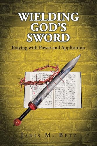 WIELDING GOD'S SWORD: Praying with Power and Application von Christian Faith Publishing