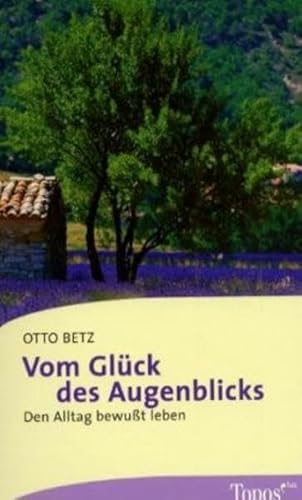 Vom Glück des Augenblicks: Den Alltag bewusst erleben (Topos plus - Taschenbücher)