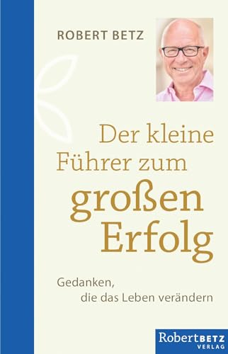 Der kleine Führer zum großen Erfolg: Gedanken, die das Leben verändern