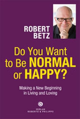 Do You Want to Be Normal or Happy?: Making a New Beginnung in Living an Loving