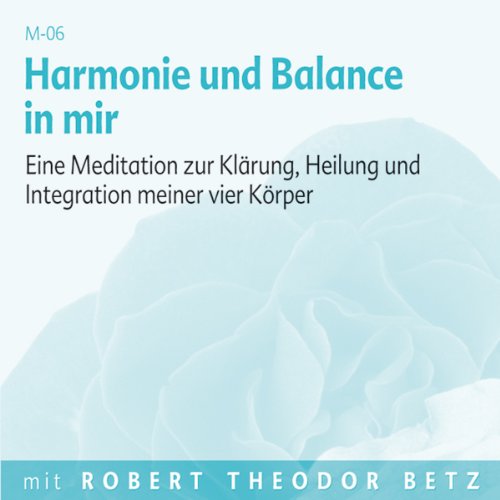 Harmonie und Balance in mir: Eine Meditation zur Klärung, Heilung und Integration meiner vier Körper. Meditations-CD