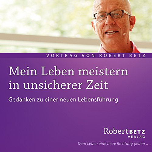 Mein Leben meistern in unsicherer Zeit: Gedanken zu einer neuen Lebensführung: Gedanken zu einer neuen Lebensführung. Live-Vortrag - Vortrags-CD