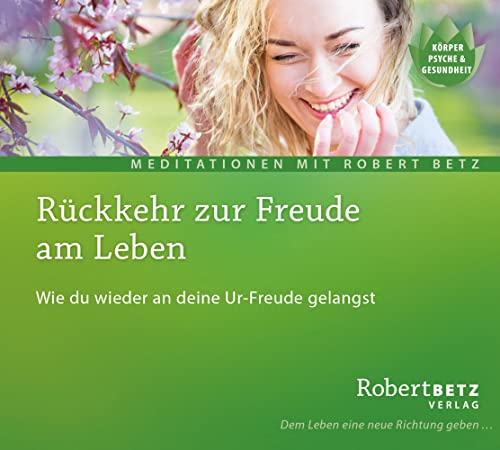 Rückkehr zur Freude am Leben: Wie du wieder an deine Ur-Freude gelangst von Betz, Robert