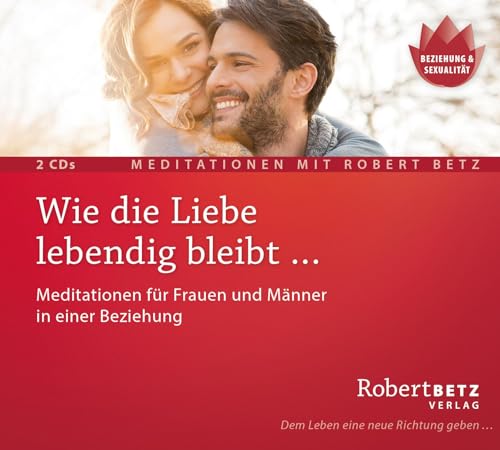 Wie die Liebe lebendig bleibt …: Meditationen für Frauen und Männer in einer Beziehung Wie die Liebe lebendig bleibt …: Meditationen für Frauen und Männer in einer Beziehung