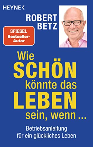 Wie schön könnte das Leben sein, wenn ...: Betriebsanleitung für ein glückliches Leben