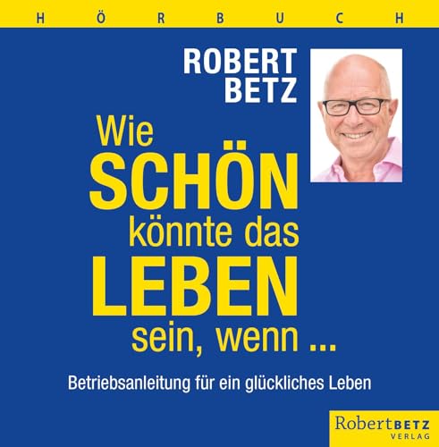 Wie schön könnte das Leben sein, wenn ... - Hörbuch: Betriebsanleitung für ein glückliches Leben Wie schön könnte das Leben sein, wenn ... - Hörbuch: Betriebsanleitung für ein glückliches Leben