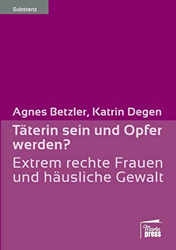 Täterin sein und Opfer werden?: Extrem rechte Frauen und häusliche Gewalt (Substanz) von Marta Press