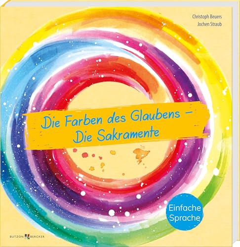 Die Farben des Glaubens – Die Sakramente: Bedeutung, Rituale und Symbole der sieben Sakramente in einfacher Sprache. Impulse für Religionsunterricht und inklusive Religionspädagogik