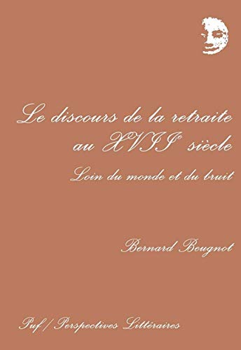Le discours de la retraite au XVIIe siècle: Loin du monde et du bruit von PUF