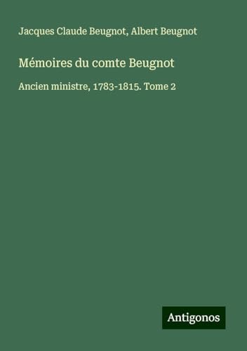 Mémoires du comte Beugnot: Ancien ministre, 1783-1815. Tome 2