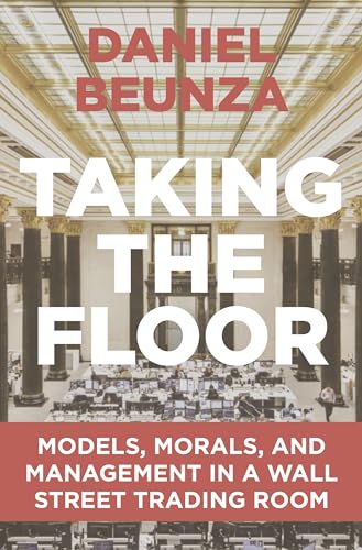 Taking the Floor: Models, Morals, and Management in a Wall Street Trading Room von Princeton University Press